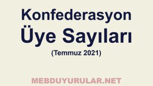 Konfederasyon Üye Sayıları Açıklandı. (Temmuz-2021)