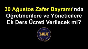 30 Ağustos’ta Ek Ders Ücreti Verilir mi?